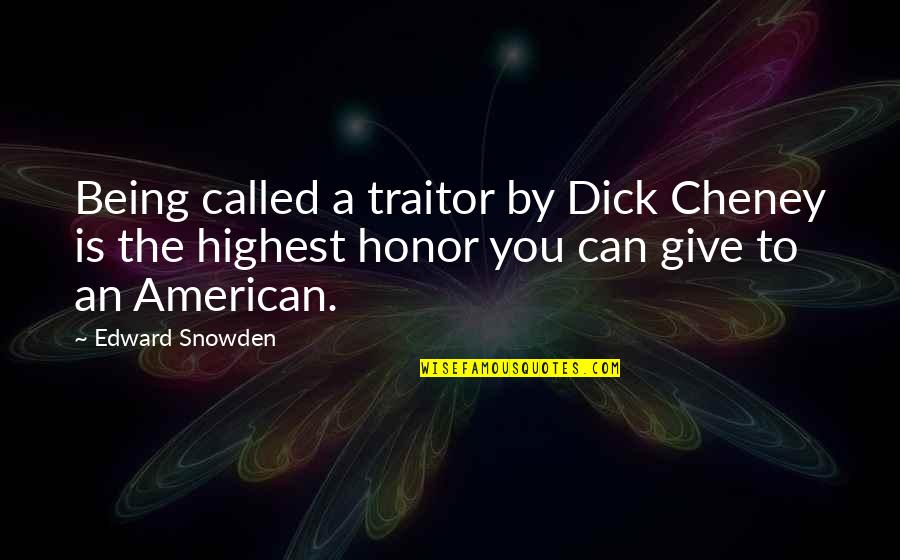 Snowden's Quotes By Edward Snowden: Being called a traitor by Dick Cheney is