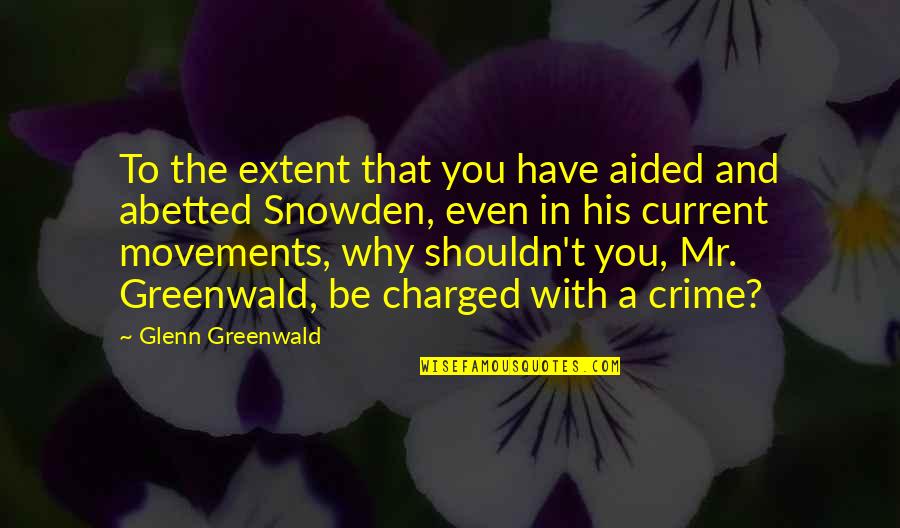 Snowden's Quotes By Glenn Greenwald: To the extent that you have aided and