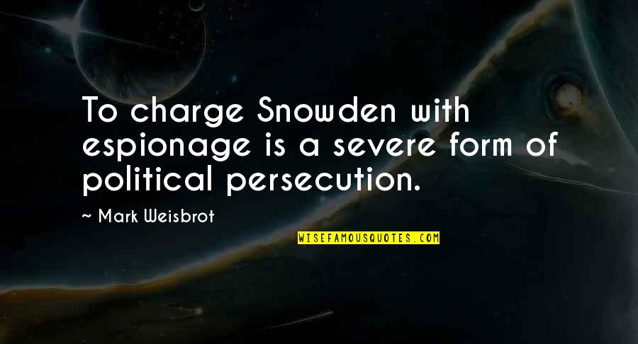 Snowden's Quotes By Mark Weisbrot: To charge Snowden with espionage is a severe