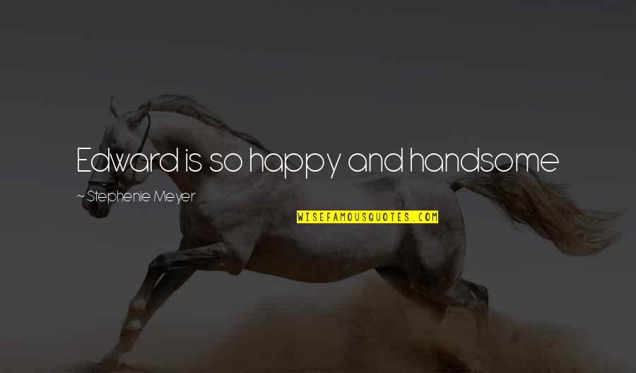 Snowdonia Railway Quotes By Stephenie Meyer: Edward is so happy and handsome Snowdonia Railway Quotes By Stephenie Meyer: Edward is so happy and handsome