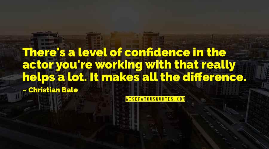 Snowdrops Louise Gluck Quotes By Christian Bale: There's a level of confidence in the actor Snowdrops Louise Gluck Quotes By Christian Bale: There's a level of confidence in the actor