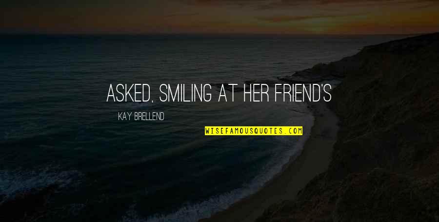 Snowed Quotes By Kay Brellend: asked, smiling at her friend's