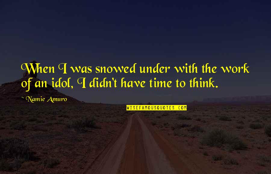 Snowed Quotes By Namie Amuro: When I was snowed under with the work