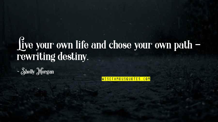 Snowed Quotes By Shelly Morgan: Live your own life and chose your own