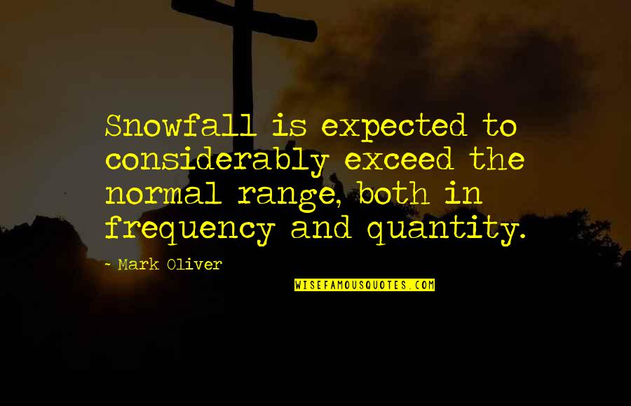 Snowfall Quotes By Mark Oliver: Snowfall is expected to considerably exceed the normal