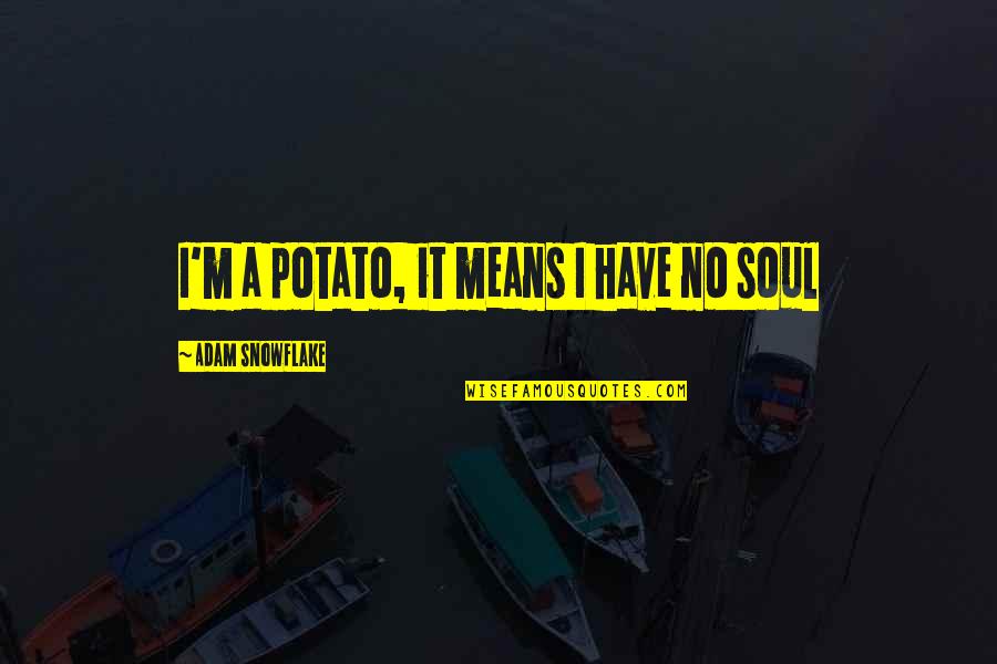 Snowflake Quotes By Adam Snowflake: I'm a potato, it means I have no