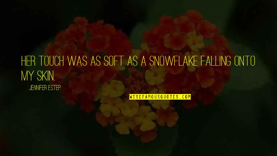 Snowflake Quotes By Jennifer Estep: Her touch was as soft as a snowflake