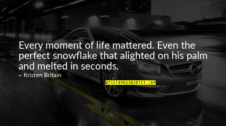 Snowflake Quotes By Kristen Britain: Every moment of life mattered. Even the perfect