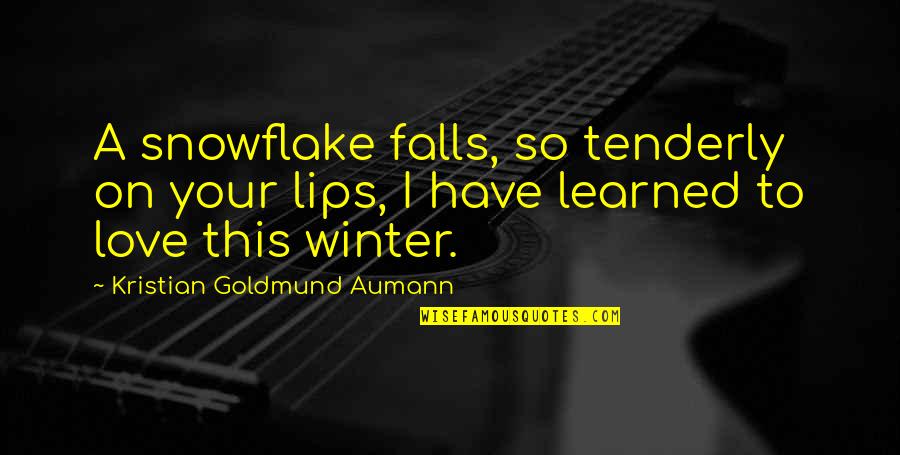 Snowflake Quotes By Kristian Goldmund Aumann: A snowflake falls, so tenderly on your lips,
