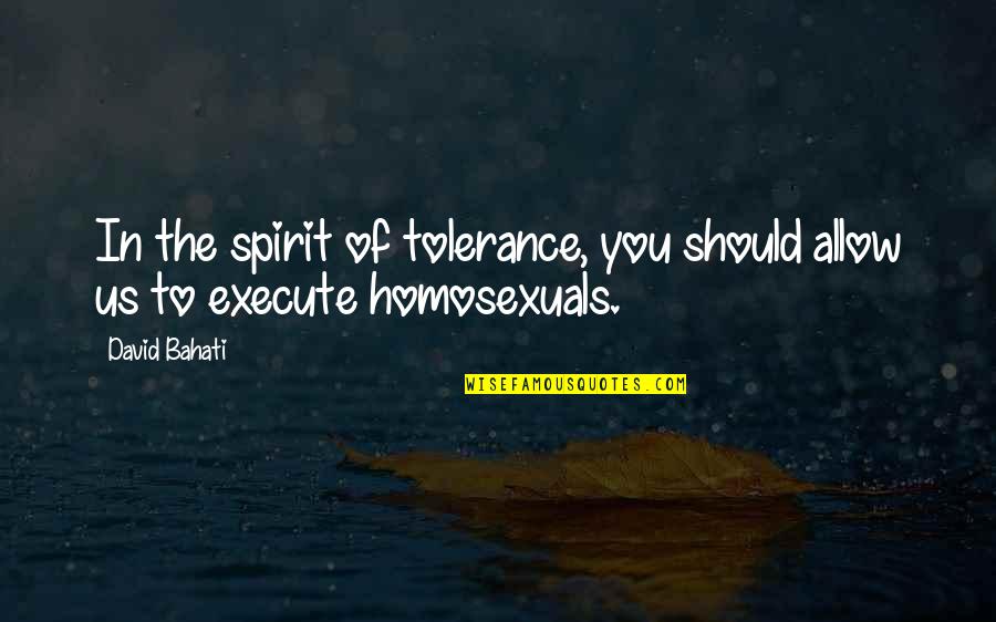Snowflakes And Books Quotes By David Bahati: In the spirit of tolerance, you should allow