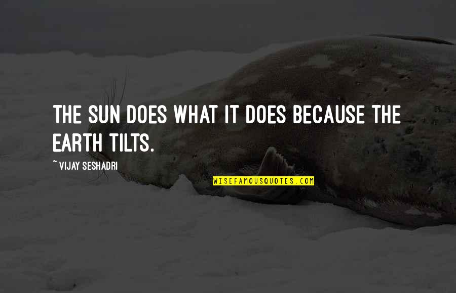 Snowflakes And Books Quotes By Vijay Seshadri: The sun does what it does because the