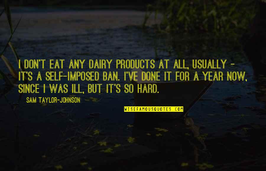 Snowflakes And Life Quotes By Sam Taylor-Johnson: I don't eat any dairy products at all,