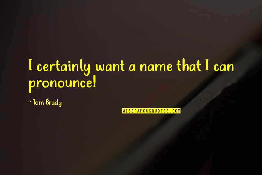 Snowflakes Inspiring Quotes By Tom Brady: I certainly want a name that I can