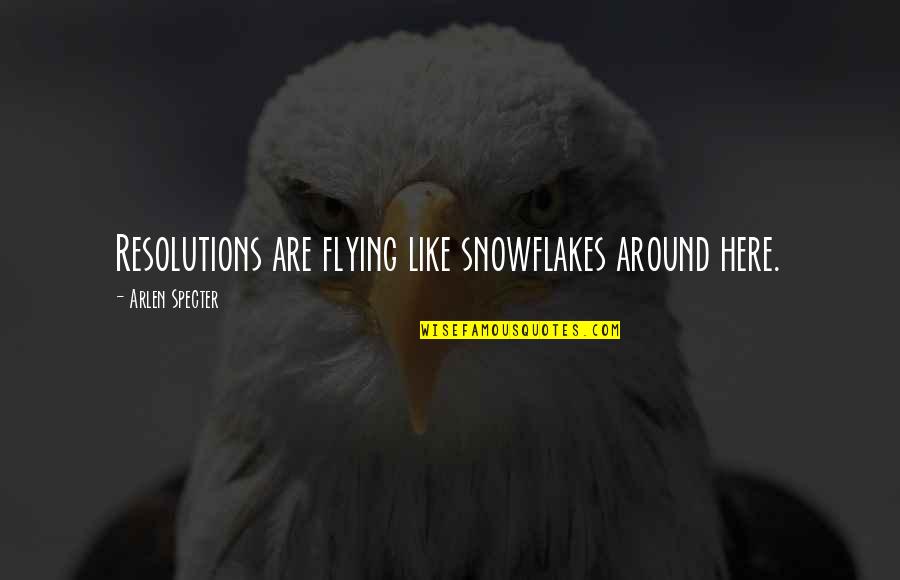 Snowflakes Quotes By Arlen Specter: Resolutions are flying like snowflakes around here.