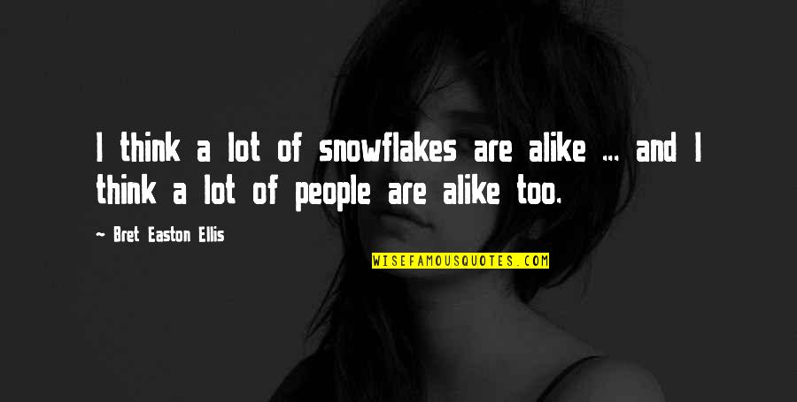 Snowflakes Quotes By Bret Easton Ellis: I think a lot of snowflakes are alike