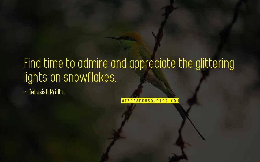 Snowflakes Quotes By Debasish Mridha: Find time to admire and appreciate the glittering