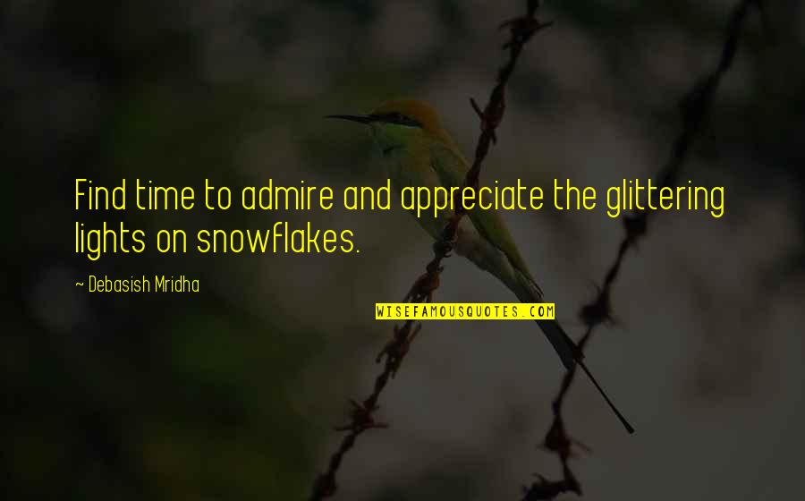 Snowflakes Quotes By Debasish Mridha: Find time to admire and appreciate the glittering Snowflakes Quotes By Debasish Mridha: Find time to admire and appreciate the glittering