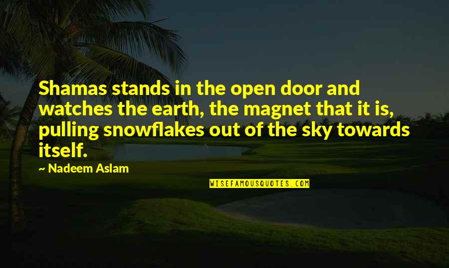 Snowflakes Quotes By Nadeem Aslam: Shamas stands in the open door and watches