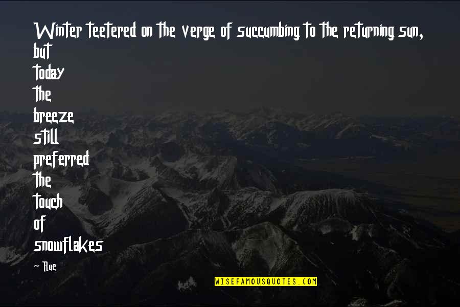 Snowflakes Quotes By Rue: Winter teetered on the verge of succumbing to Snowflakes Quotes By Rue: Winter teetered on the verge of succumbing to