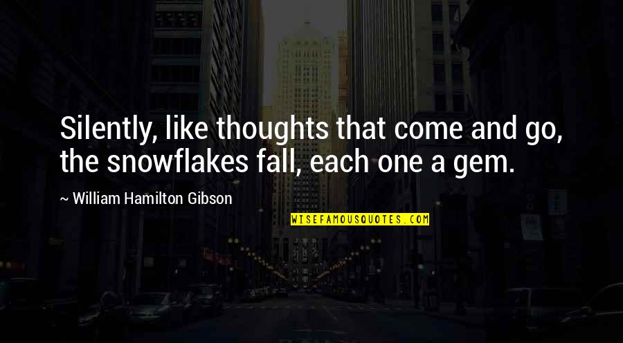 Snowflakes Quotes By William Hamilton Gibson: Silently, like thoughts that come and go, the