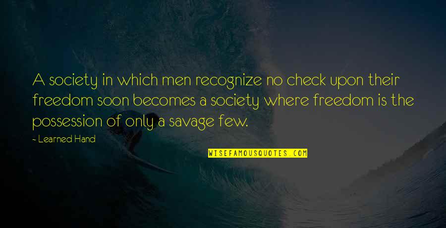 Snowglobes Quotes By Learned Hand: A society in which men recognize no check Snowglobes Quotes By Learned Hand: A society in which men recognize no check