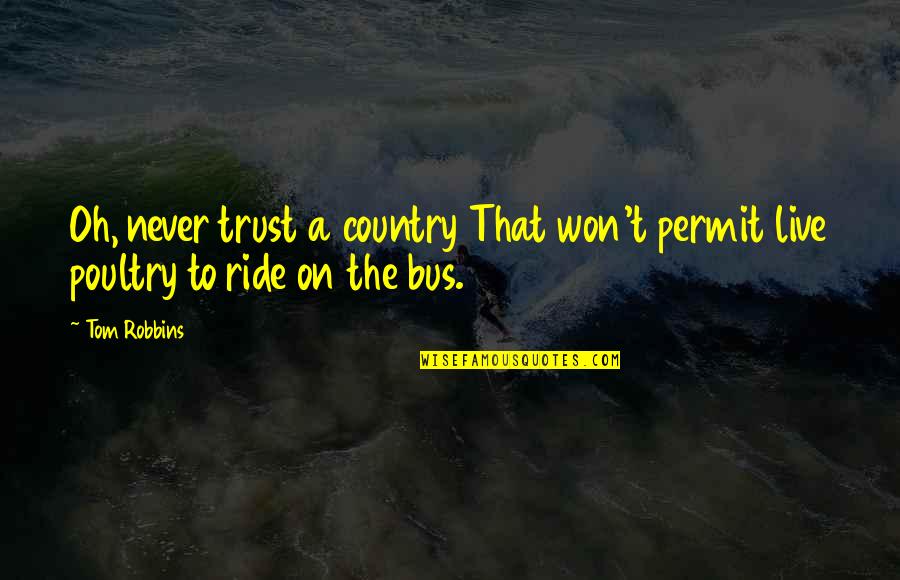 Snowhoppers Quotes By Tom Robbins: Oh, never trust a country That won't permit