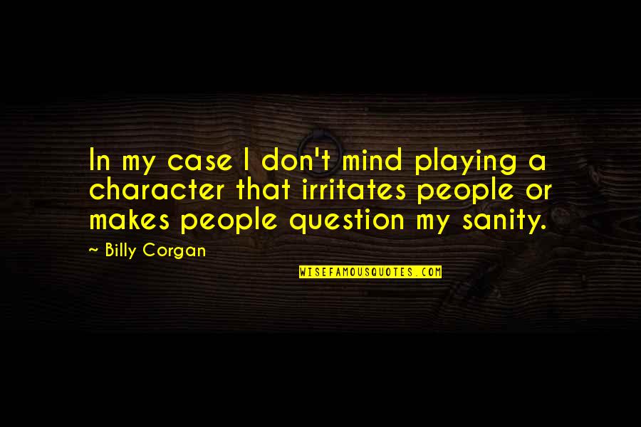 Snowier Ro Quotes By Billy Corgan: In my case I don't mind playing a Snowier Ro Quotes By Billy Corgan: In my case I don't mind playing a