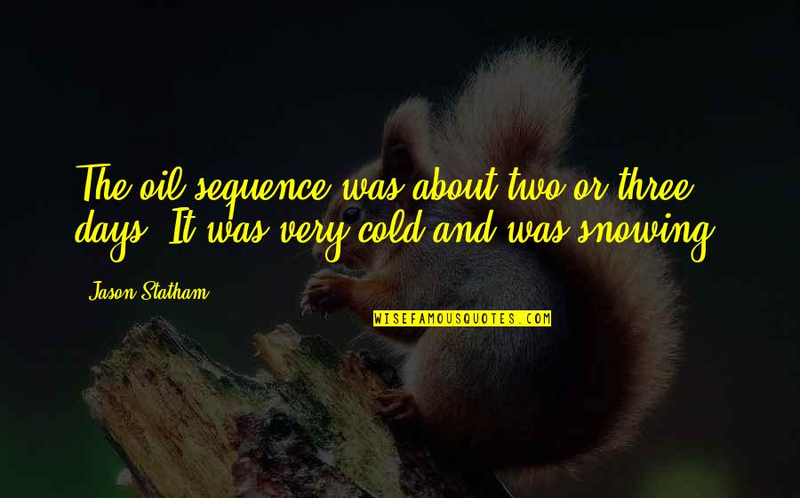 Snowing Days Quotes By Jason Statham: The oil sequence was about two or three