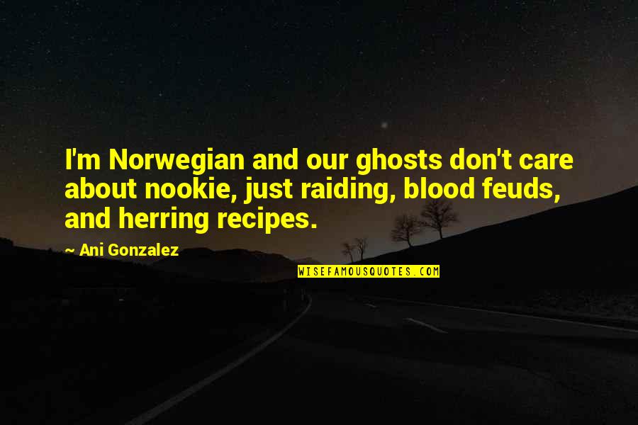 Snowing Positive Quotes By Ani Gonzalez: I'm Norwegian and our ghosts don't care about