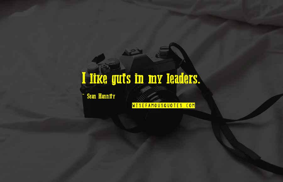 Snowkits Death Quotes By Sean Hannity: I like guts in my leaders. Snowkits Death Quotes By Sean Hannity: I like guts in my leaders.