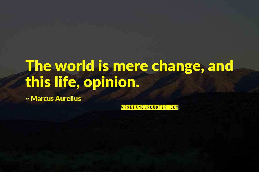 Snowline Unified Quotes By Marcus Aurelius: The world is mere change, and this life, Snowline Unified Quotes By Marcus Aurelius: The world is mere change, and this life,