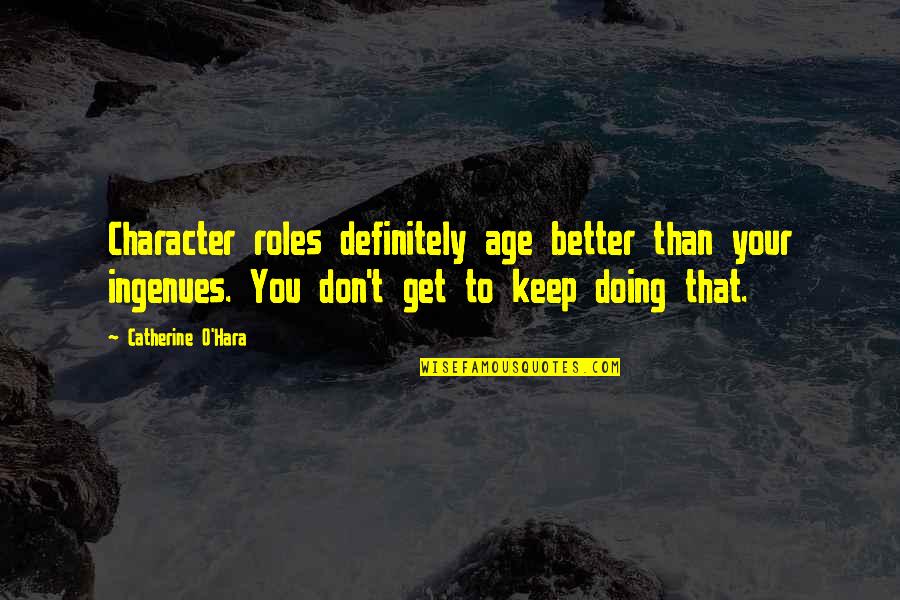 Snowmageddon Atl Quotes By Catherine O'Hara: Character roles definitely age better than your ingenues. Snowmageddon Atl Quotes By Catherine O'Hara: Character roles definitely age better than your ingenues.