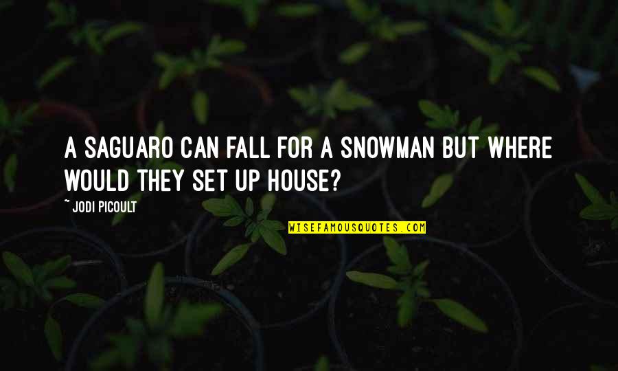 Snowman Quotes By Jodi Picoult: A saguaro can fall for a snowman but