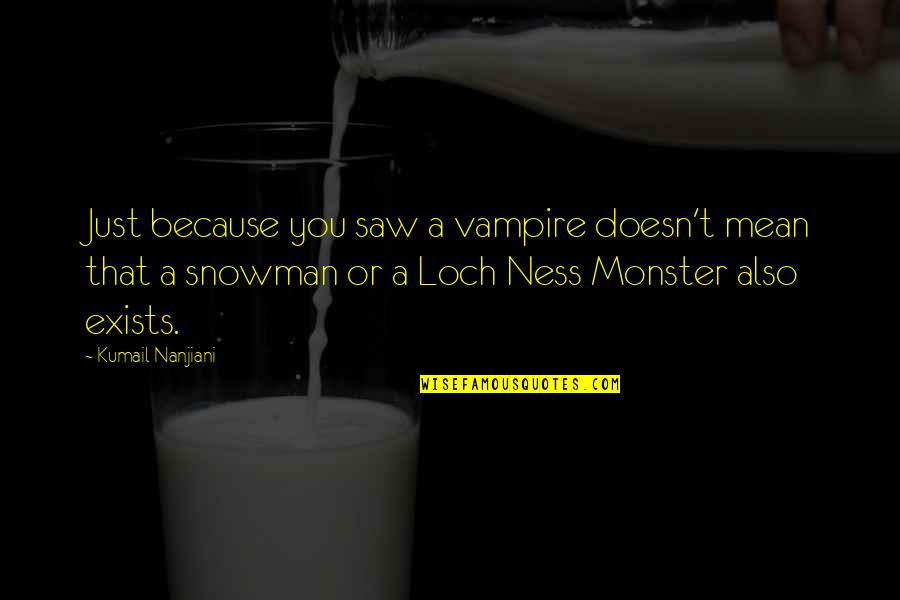 Snowman Quotes By Kumail Nanjiani: Just because you saw a vampire doesn't mean