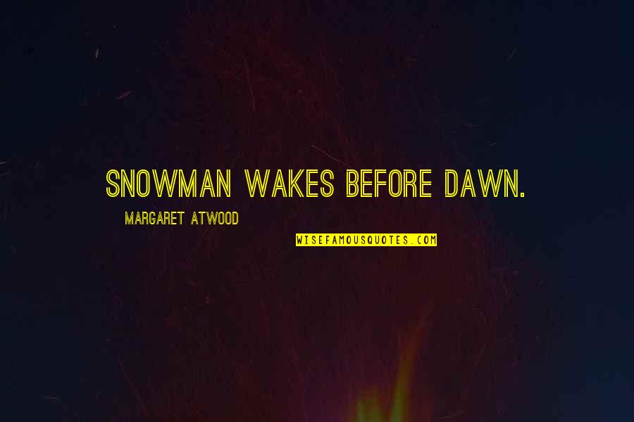 Snowman Quotes By Margaret Atwood: Snowman wakes before dawn.