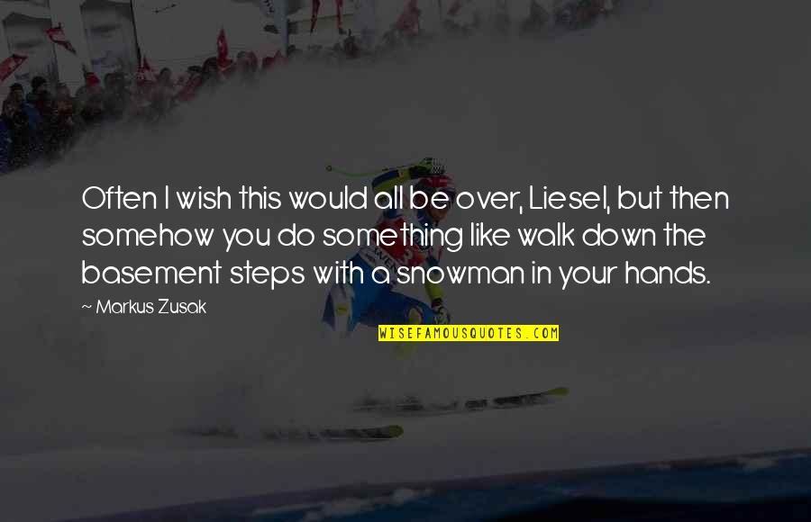 Snowman Quotes By Markus Zusak: Often I wish this would all be over,