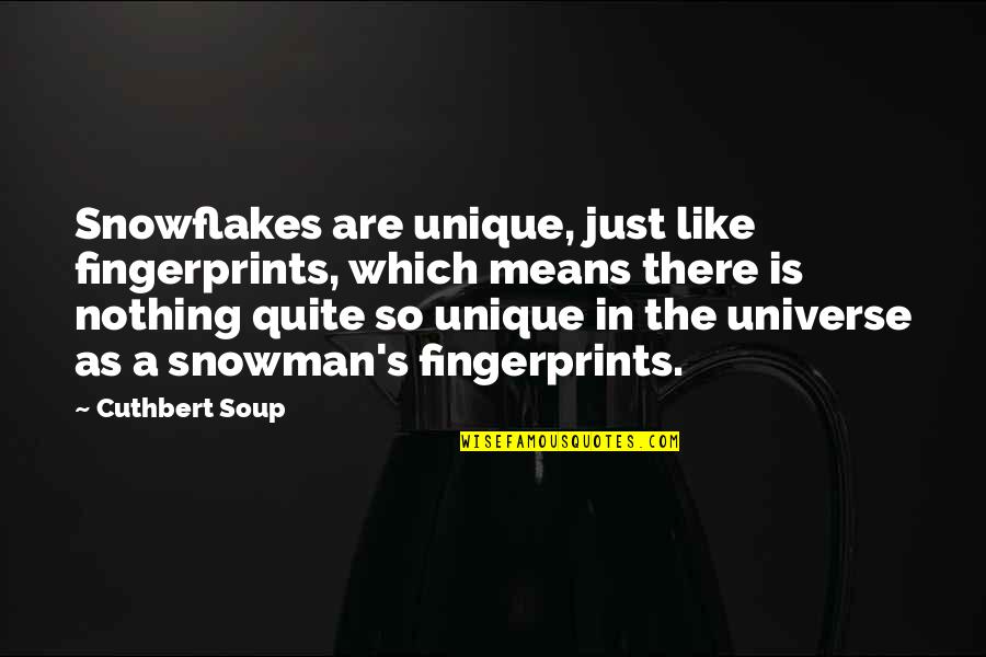 Snowman's Quotes By Cuthbert Soup: Snowflakes are unique, just like fingerprints, which means