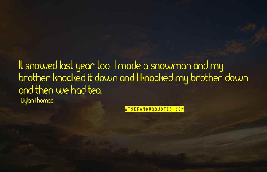 Snowman's Quotes By Dylan Thomas: It snowed last year too: I made a Snowman's Quotes By Dylan Thomas: It snowed last year too: I made a