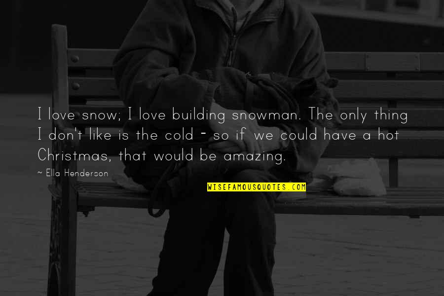 Snowman's Quotes By Ella Henderson: I love snow; I love building snowman. The