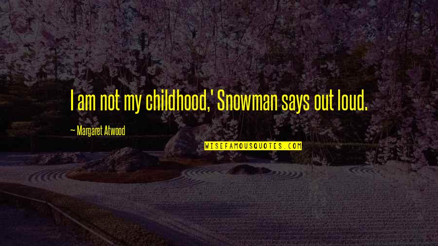 Snowman's Quotes By Margaret Atwood: I am not my childhood,' Snowman says out