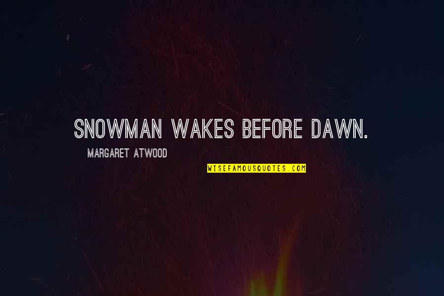 Snowman's Quotes By Margaret Atwood: Snowman wakes before dawn.