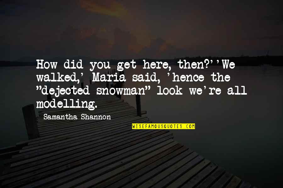 Snowman's Quotes By Samantha Shannon: How did you get here, then?''We walked,' Maria