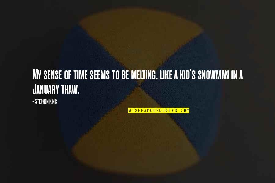 Snowman's Quotes By Stephen King: My sense of time seems to be melting,