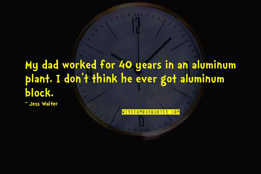 Snowmans Story Quotes By Jess Walter: My dad worked for 40 years in an