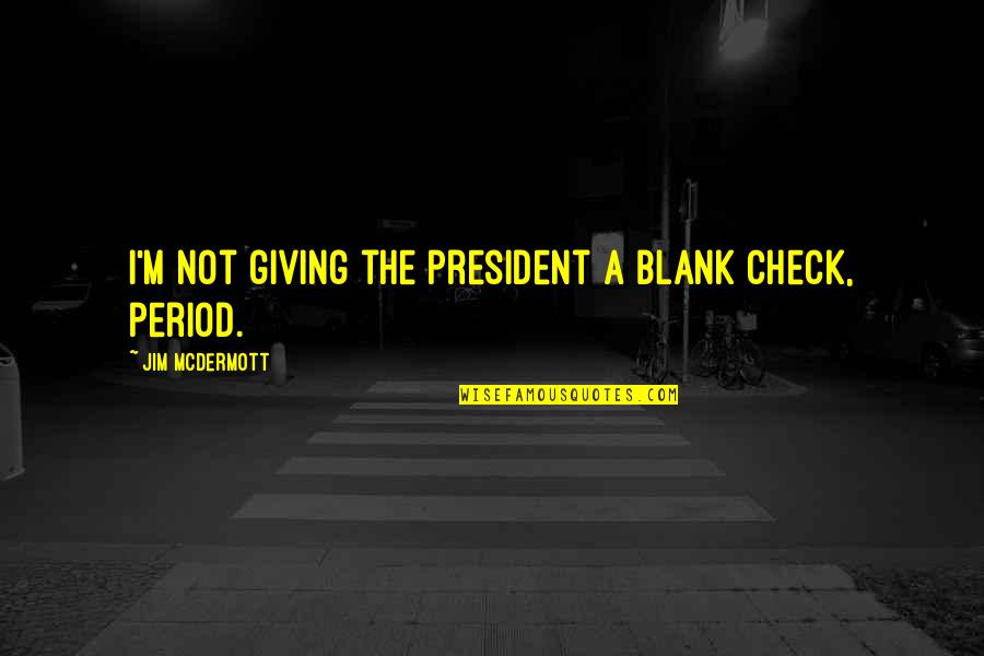 Snowmans Story Quotes By Jim McDermott: I'm not giving the president a blank check,