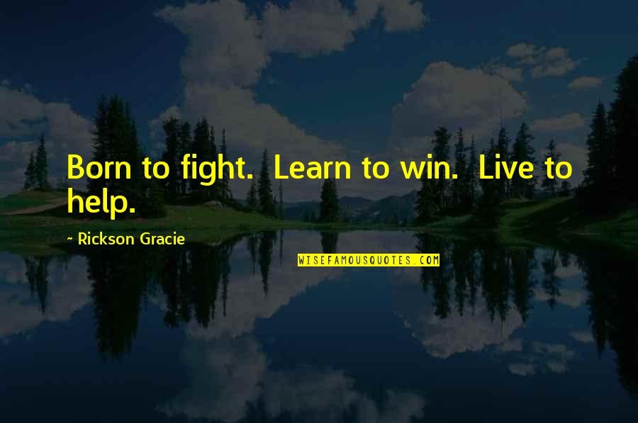 Snowmobiles Quotes By Rickson Gracie: Born to fight. Learn to win. Live to