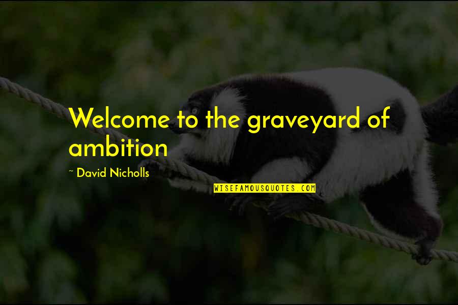 Snowplough Quotes By David Nicholls: Welcome to the graveyard of ambition Snowplough Quotes By David Nicholls: Welcome to the graveyard of ambition