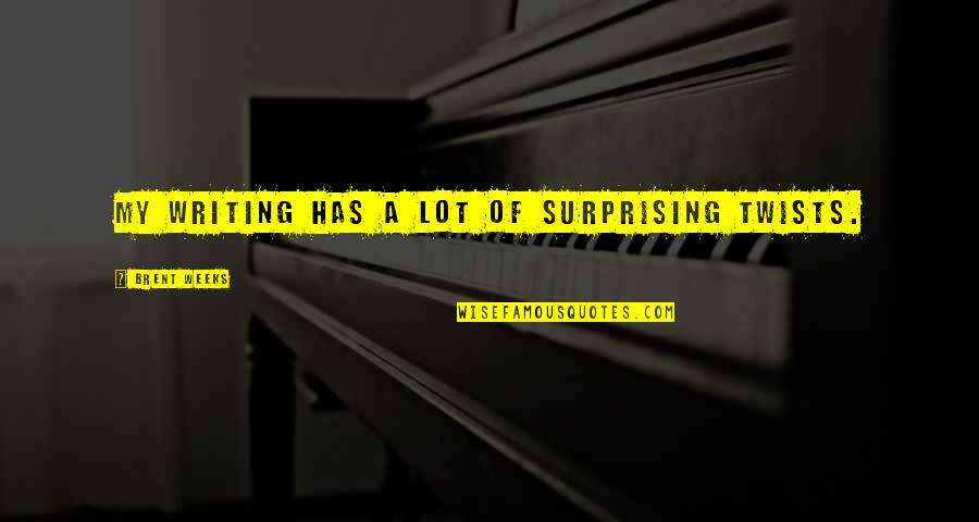 Snowpuppies Quotes By Brent Weeks: My writing has a lot of surprising twists.