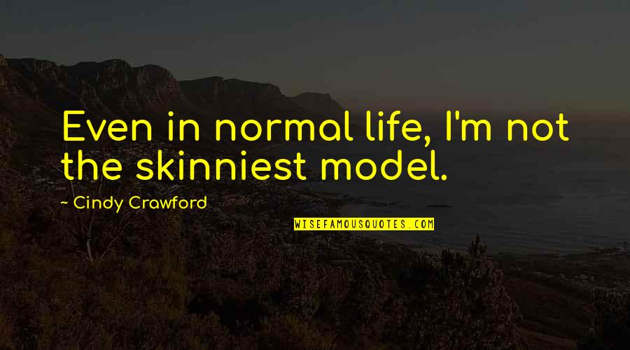 Snowriding Quotes By Cindy Crawford: Even in normal life, I'm not the skinniest