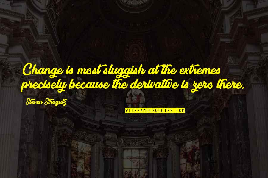 Snows Of Kilimanjaro Quotes By Steven Strogatz: Change is most sluggish at the extremes precisely Snows Of Kilimanjaro Quotes By Steven Strogatz: Change is most sluggish at the extremes precisely